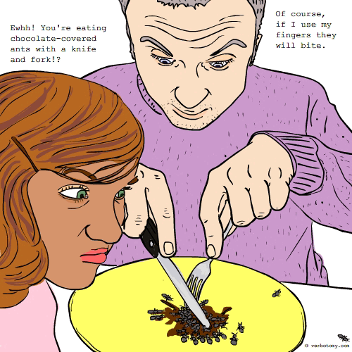 'Ewhh! You're eating chocolate-covered ants with a knife and fork!?'