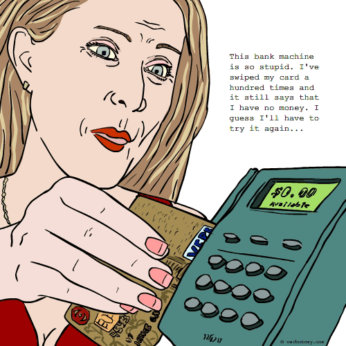 'This bank machine is so stupid.'