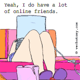 Yeah, I do have a lot of online friends.