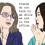 Please do not talk to me while we are in the office.