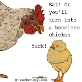 Eat! Or you'll turn into a boneless chicken.