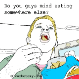 Do you guys mind eating somewhere else? 