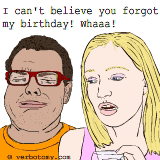 I can't believe you forgot my birthday! Whaaa!