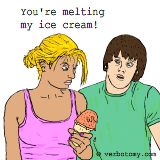 You're melting my ice cream!