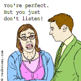 You're perfect, but you just don't listen!