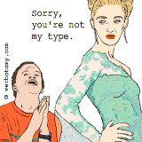 Sorry, but you're not my type