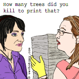 How many trees did you kill to print that?