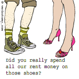 Did you really spend all our rent money on those shoes?