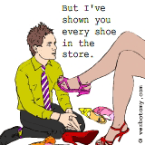 But I've already shown you every shoe in the store...