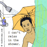 I just can't relax in the shower