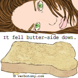 The toast fell butter-side down.