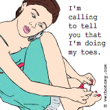 I'm calling to tell you that I'm doing my toes.