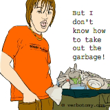 But I don't know how to take out the garbage!