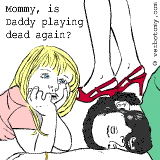 Mommy, is Daddy playing dead again?