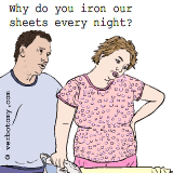 Why do you iron our sheets every night?